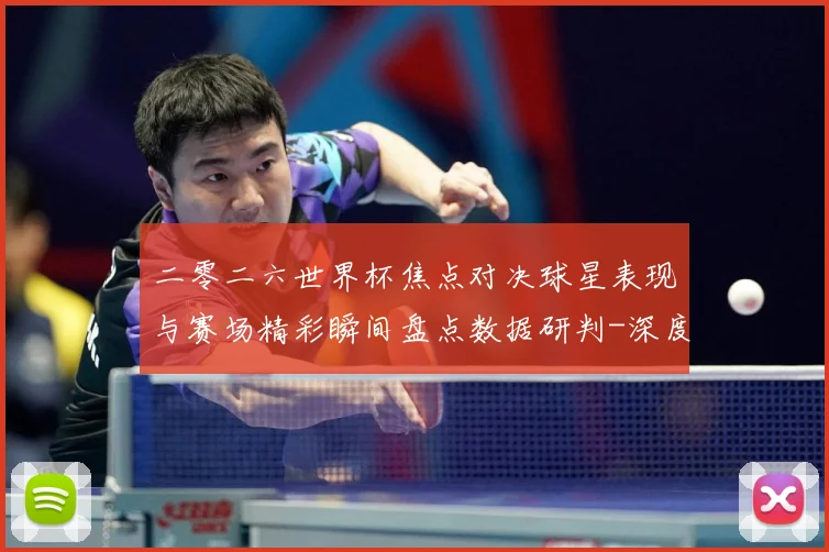 二零二六世界杯焦点对决球星表现与赛场精彩瞬间盘点数据研判-深度解析