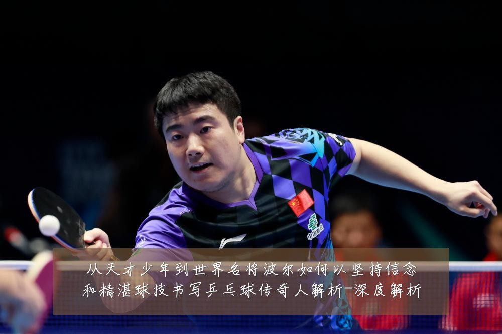 从天才少年到世界名将波尔如何以坚持信念和精湛球技书写乒乓球传奇人解析-深度解析